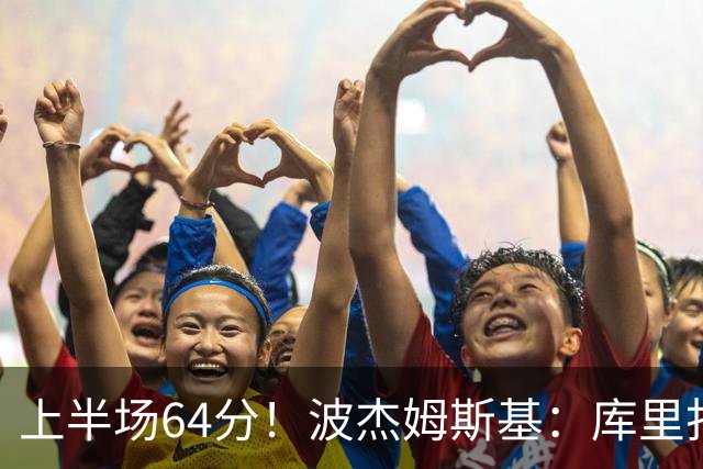 上半场64分！波杰姆斯基：库里打出了自己的水平
