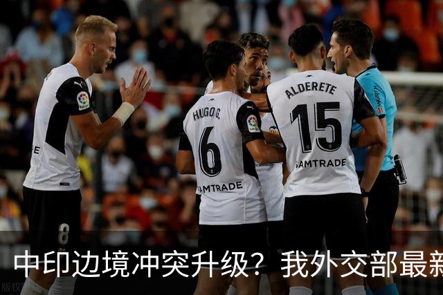 中印边境冲突升级？我外交部最新回应，释放信号不一般