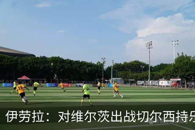 伊劳拉：对维尔茨出战切尔西持乐观态度；我们必须进行轮换