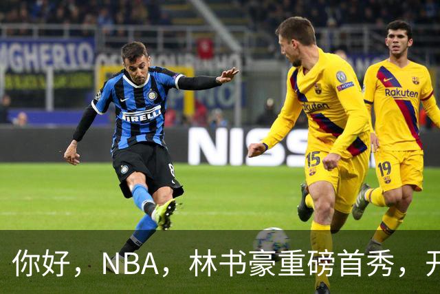 你好，NBA，林书豪重磅首秀，开启新篇章……