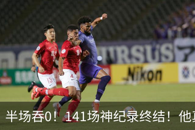 半场吞0！141场神纪录终结！他真能三连MVP？