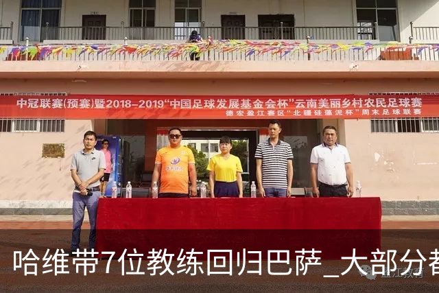 哈维带7位教练回归巴萨 大部分都是巴萨自家人