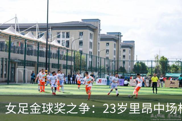 女足金球奖之争：23岁里昂中场杜莫奈PK两届得主普特拉斯