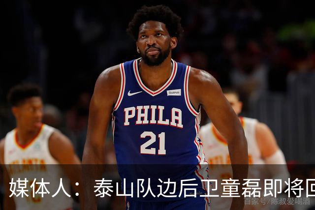 媒体人：泰山队边后卫童磊即将回归浙江队