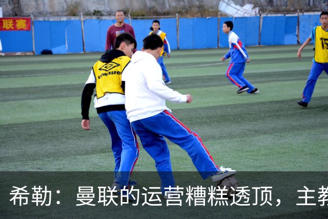 希勒：曼联的运营糟糕透顶，主教练不是问题所在