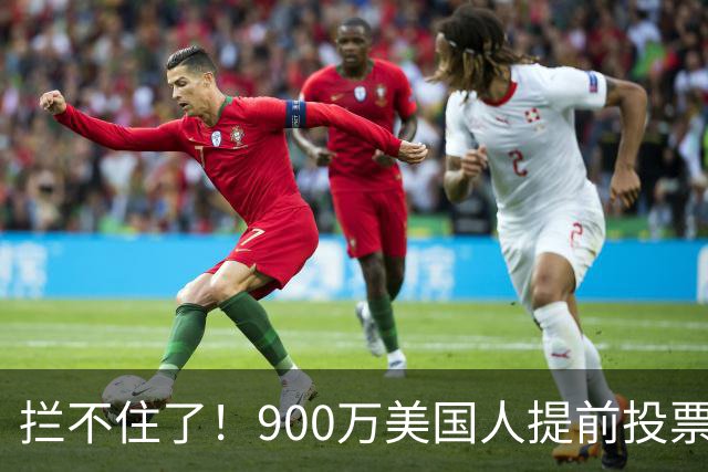 拦不住了！900万美国人提前投票，特朗普百般阻挠全都落空