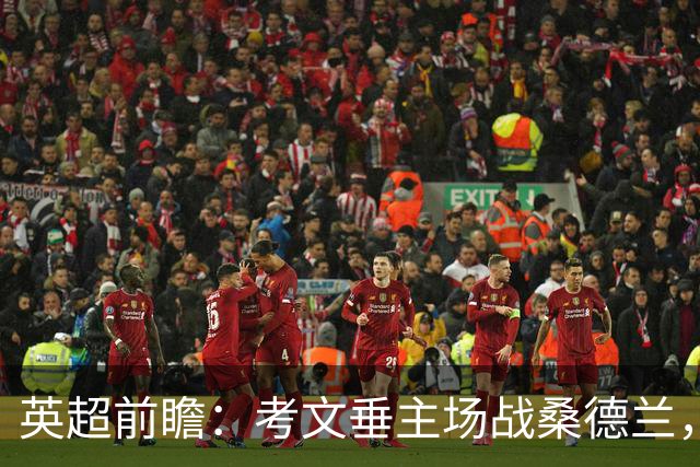 英超前瞻：考文垂主场战桑德兰，兰帕德对决扎卡