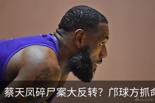 蔡天凤碎尸案大反转？邝球方抓命案现场漏洞，质疑证物遭警方污染