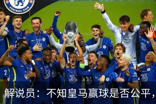 解说员：不知皇马赢球是否公平，但他们确实赢了