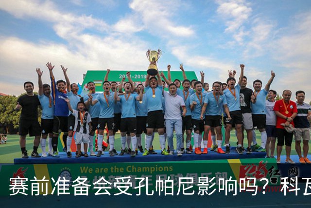 赛前准备会受孔帕尼影响吗？科瓦奇：他们的配置能应对这一切