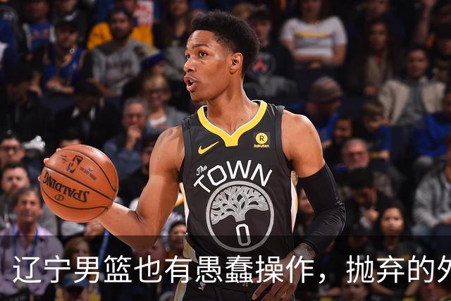 辽宁男篮也有愚蠢操作，抛弃的外援轰36+7，不败金身被打破成笑话