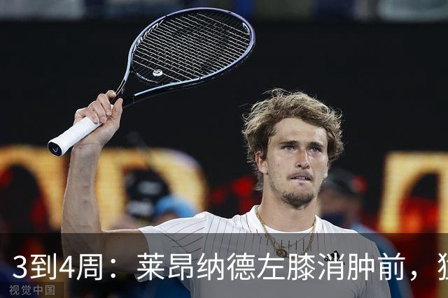 3到4周：莱昂纳德左膝消肿前，猛龙等不到他