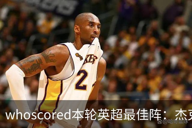 whoscored本轮英超最佳阵：杰克逊、拉扬、特尔三叉戟，加布在列